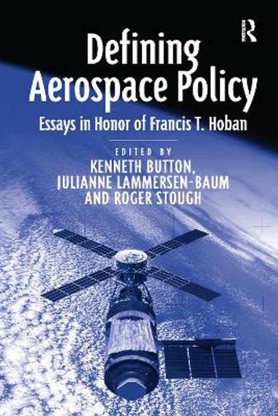 Defining Aerospace Policy: Essays in Honor of Francis T. Hoban by Julianne Lammersen-Baum 9781138381131