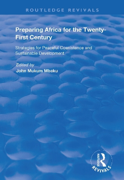 Preparing Africa for the Twenty-First Century: Strategies for Peaceful Coexistence and Sustainable Development by John Mukum Mbaku 9781138384422