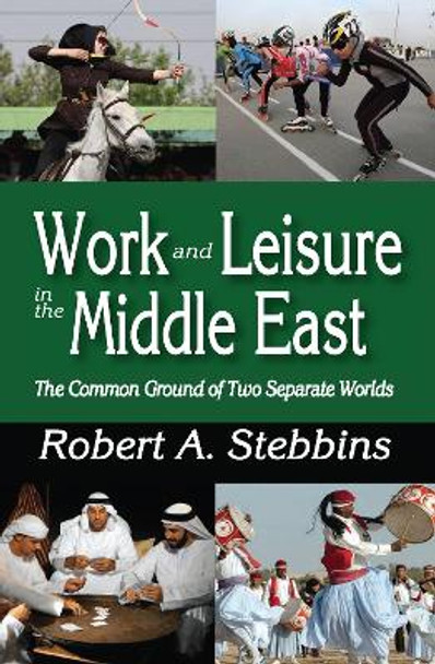 Work and Leisure in the Middle East: The Common Ground of Two Separate Worlds by Robert A. Stebbins 9781138518049