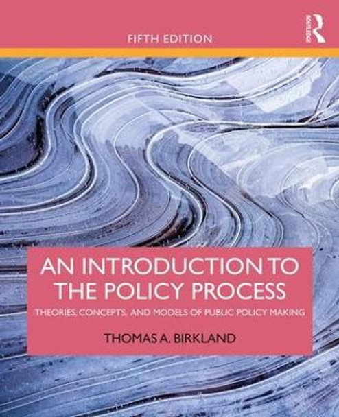 An Introduction to the Policy Process: Theories, Concepts, and Models of Public Policy Making by Thomas A. Birkland 9781138495616