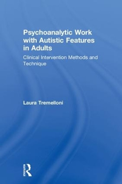 Psychoanalytic Work with Autistic Features in Adults: Clinical Intervention Methods and Technique by Laura Tremelloni 9781138497788