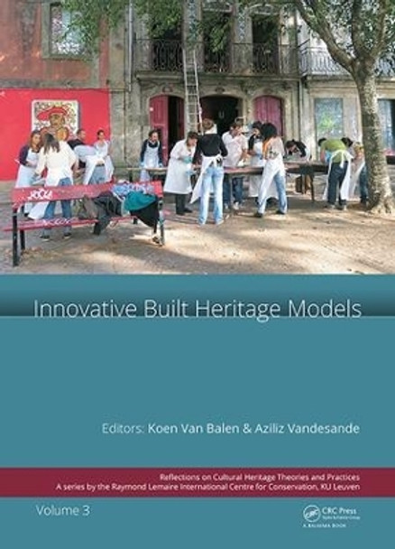 Innovative Built Heritage Models: Edited contributions to the International Conference on Innovative Built Heritage Models and Preventive Systems (CHANGES 2017), February 6-8, 2017, Leuven, Belgium by Koenraad van Balen 9781138498617