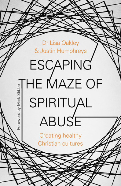 Escaping the Maze of Spiritual Abuse: How to create healthy Christian cultures by Lisa Oakley