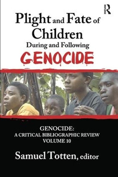 Plight and Fate of Children During and Following Genocide by Samuel Totten 9781138513129