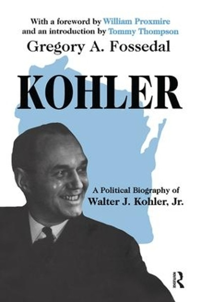 Kohler: A Political Biography of Walter J.Kohler, Jr. by Gregory A. Fossedal 9781138511453