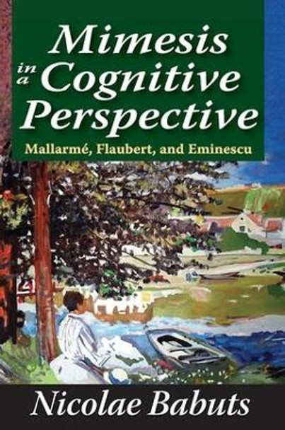 Mimesis in a Cognitive Perspective: Mallarme, Flaubert, and Eminescu by Nicolae Babuts 9781138512214