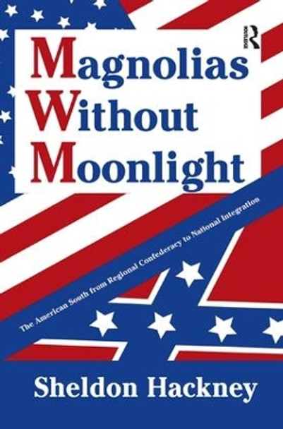 Magnolias without Moonlight: The American South from Regional Confederacy to National Integration by Sheldon Hackney 9781138511781