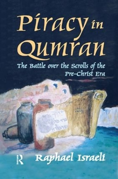 Piracy in Qumran: The Battle Over the Scrolls of the Pre-Christ Era by Raphael Israeli 9781138513082