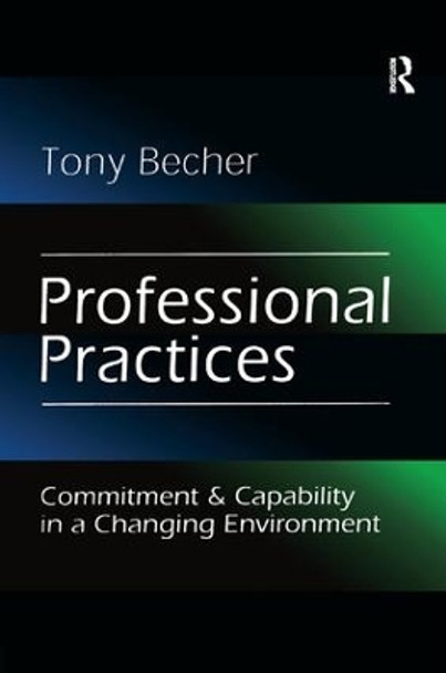 Professional Practices: Commitment and Capability in a Changing Environment by Tony Becher 9781138513655