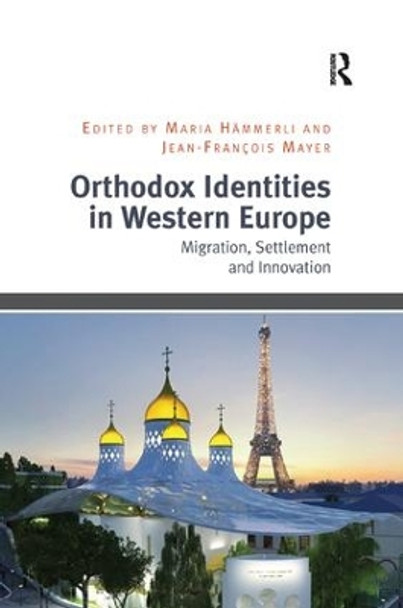 Orthodox Identities in Western Europe: Migration, Settlement and Innovation by Maria Hammerli 9781138546172