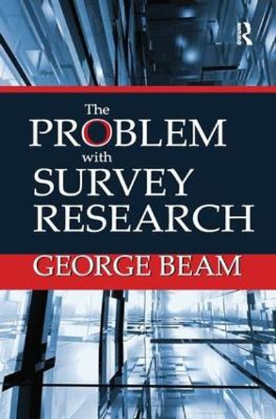 The Problem with Survey Research by George Beam 9781138516779