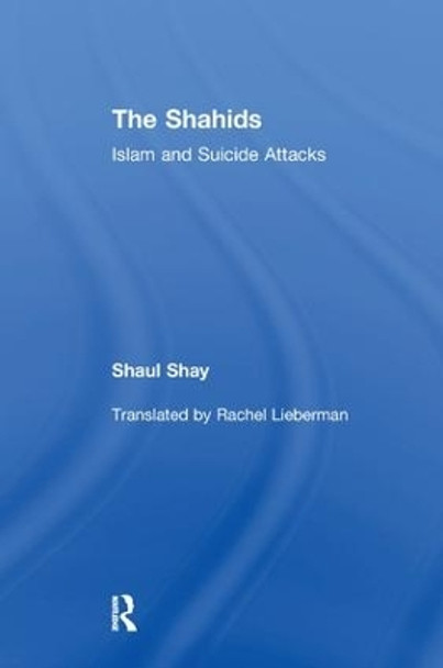 The Shahids: Islam and Suicide Attacks by Shaul Shay 9781138516908