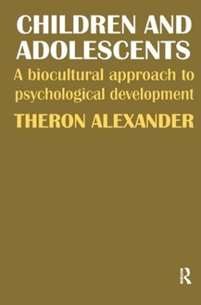 Children and Adolescents: A Biocultural Approach to Psychological Development by Theron Alexander 9781138520363