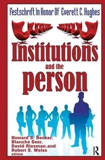 Institutions and the Person: Festschrift in Honor of Everett C.Hughes by Howard Saul Becker 9781138526167