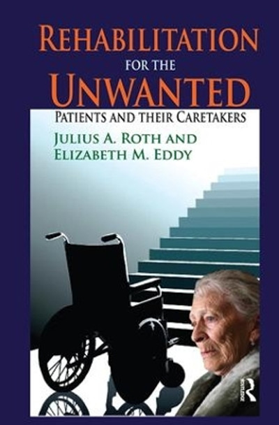 Rehabilitation for the Unwanted: Patients and Their Caretakers by Elizabeth Eddy 9781138531666