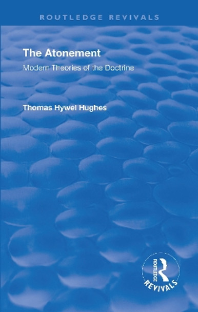 Revival: The Atonement (1949): Modern Theories of Doctrine by Thomas Hywel Hughes 9781138566729