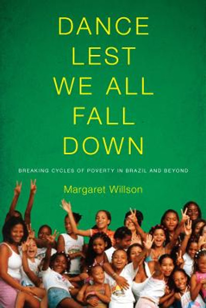 Dance Lest We All Fall Down: Breaking Cycles of Poverty in Brazil and Beyond by Margaret Willson