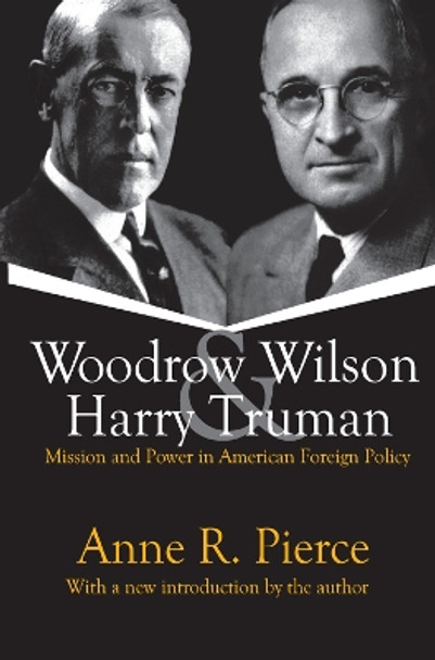 Woodrow Wilson and Harry Truman: Mission and Power in American Foreign Policy by Anne Pierce 9781138540712