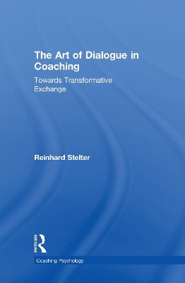 The Art of Dialogue in Coaching: Towards Transformative Exchange by Reinhard Stelter 9781138543546