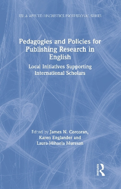 Pedagogies and Policies for Publishing Research in English: Local Initiatives Supporting International Scholars by James N. Corcoran 9781138558083