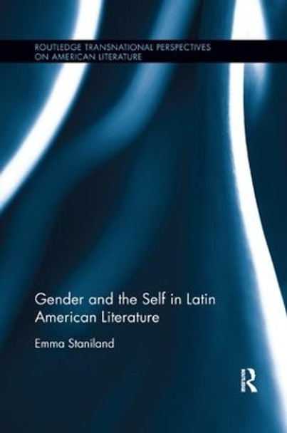 Gender and the Self in Latin American Literature by Emma Staniland 9781138547674