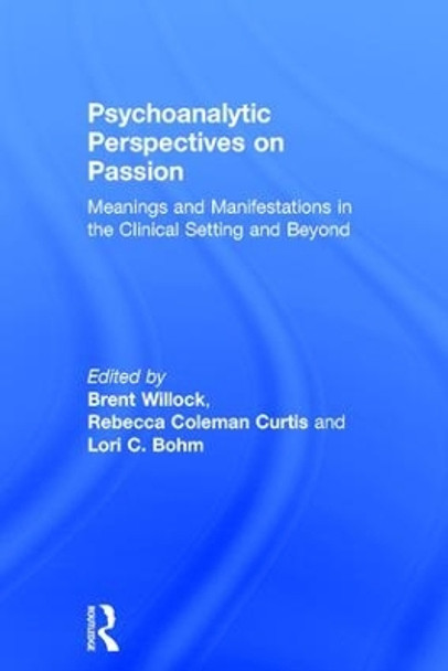 Psychoanalytic Perspectives on Passion: Meanings and Manifestations in the Clinical Setting and Beyond by Brent Willock 9781138562493