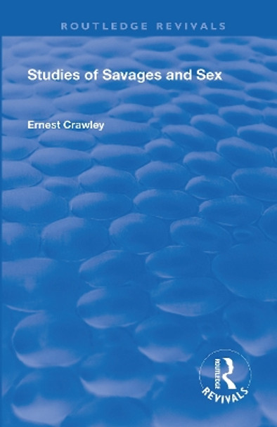 Revival: Studies of Savages and Sex (1929) by Alfred Ernest Crawley 9781138566347