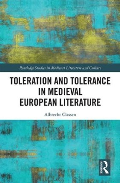 Toleration and Tolerance in Medieval European Literature by Albrecht Classen 9781138545717