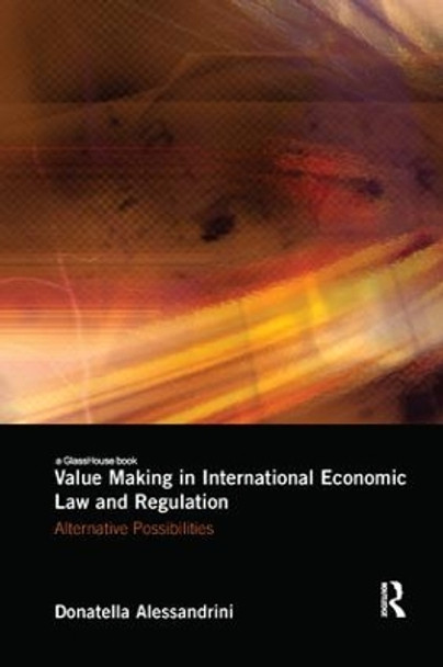 Value Making in International Economic Law and Regulation: Alternative Possibilities by Donatella Alessandrini 9781138565494