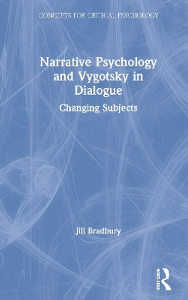 Narrative Psychology and Vygotsky in Dialogue: Changing Subjects by Jill Bradbury 9781138551800