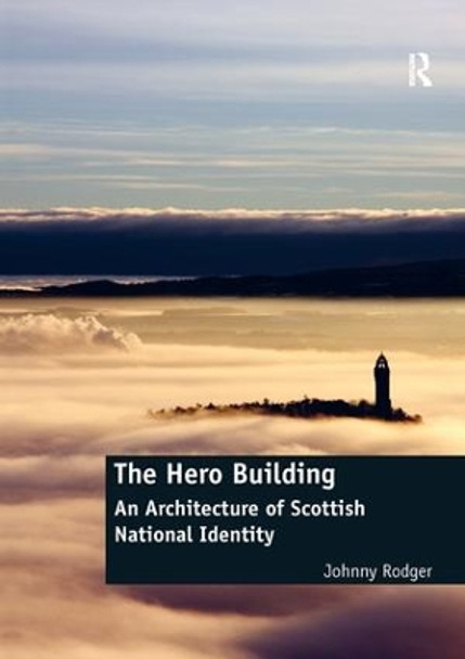 The Hero Building: An Architecture of Scottish National Identity by Johnny Rodger 9781138570108