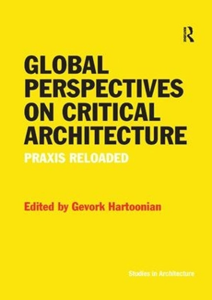 Global Perspectives on Critical Architecture: Praxis Reloaded by Gevork Hartoonian 9781138573376