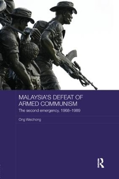 Malaysia's Defeat of Armed Communism: The Second Emergency, 1968-1989 by Ong Weichong 9781138577060