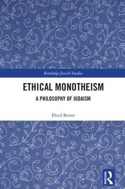 Ethical Monotheism: A Philosophy of Judaism by Ehud Benor 9781138578685
