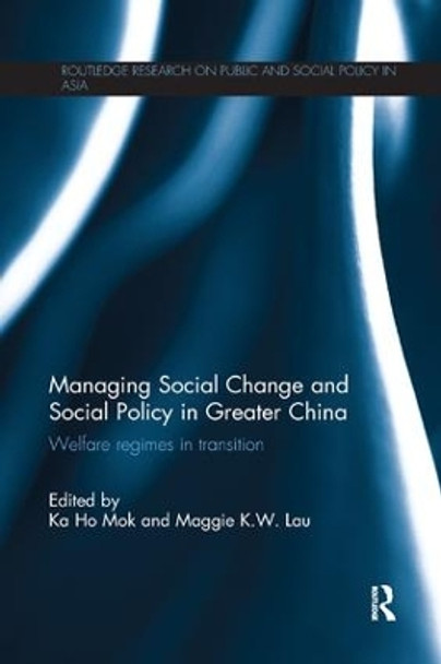 Managing Social Change and Social Policy in Greater China: Welfare Regimes in Transition by Ka Ho Mok 9781138579187