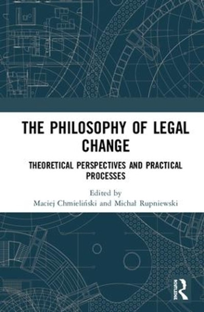 The Philosophy of Legal Change: Theoretical Perspectives and Practical Processes by Maciej Chmielinski 9781138586284