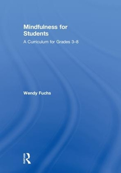 Mindfulness for Students: A Curriculum for Grades 3-8 by Wendy Fuchs 9781138586543