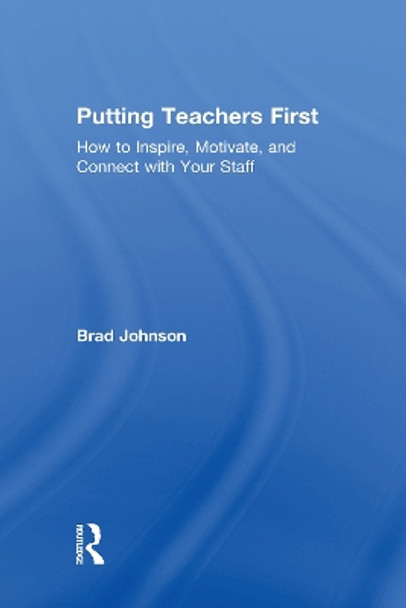 Putting Teachers First: How to Inspire, Motivate, and Connect with Your Staff by Brad Johnson 9781138586659 Putting Teachers First: How to Inspire, Motivate, and Connect with Your Staff by Brad Johnson 9781138586659