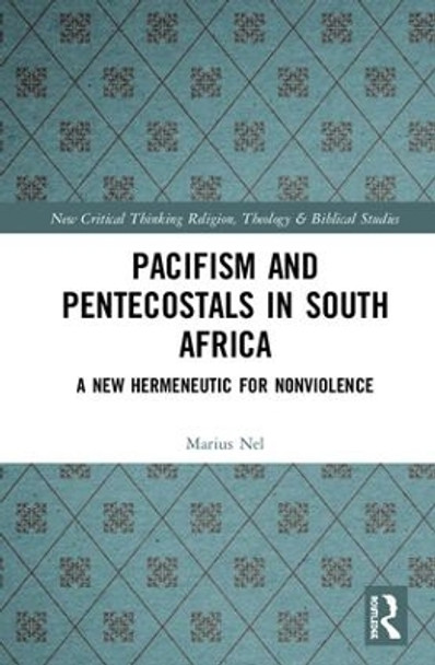 Pacifism and Pentecostals in South Africa: A new hermeneutic for nonviolence by Marius Nel 9781138587182