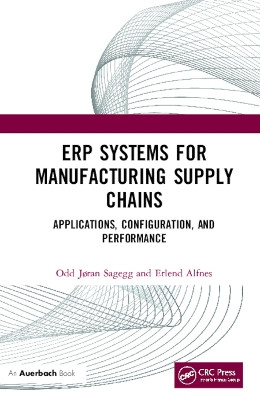 ERP Systems for Manufacturing Supply Chains: Applications, Configuration, and Performance Odd Joran Sagegg 9781138587441