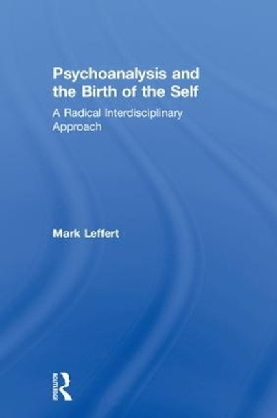 Psychoanalysis and the Birth of the Self: A Radical Interdisciplinary Approach by Mark Leffert 9781138588455