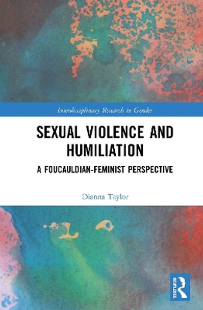 Sexual Violence and Humiliation: A Foucauldian-Feminist Perspective by Dianna Taylor 9781138581432