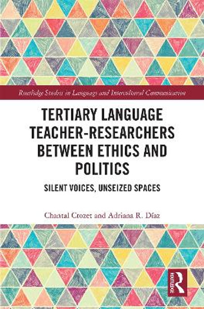 Tertiary Language Teacher-Researchers Between Ethics and Politics: Silent Voices, Unseized Spaces by Chantal Crozet 9781138584556