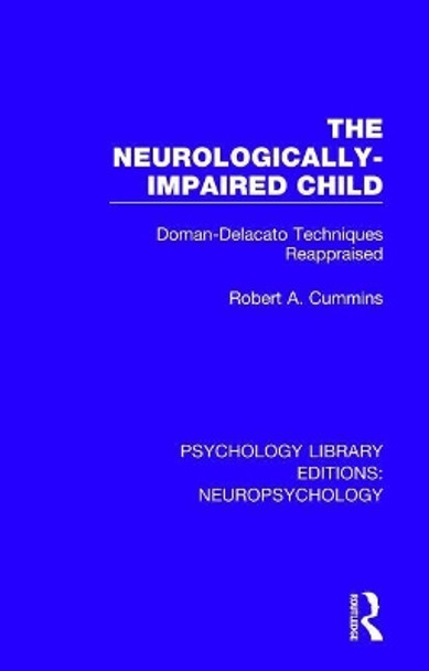 The Neurologically-Impaired Child: Doman-Delacato Techniques Reappraised by Robert A. Cummins 9781138592124