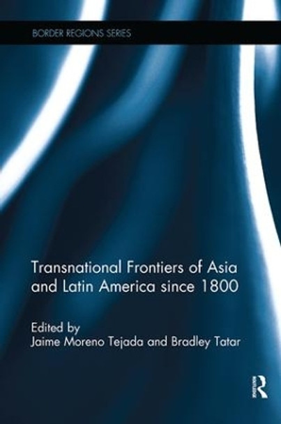 Transnational Frontiers of Asia and Latin America since 1800 by Jaime Moreno Tejada 9781138601130