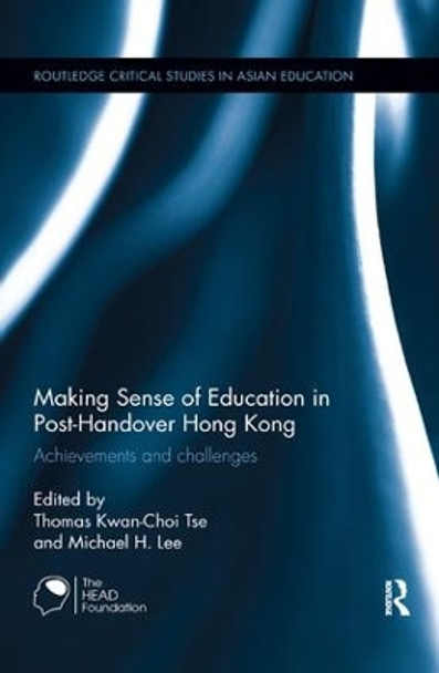 Making Sense of Education in Post-Handover Hong Kong: Achievements and challenges by Thomas Kwan-Choi Tse 9781138604636