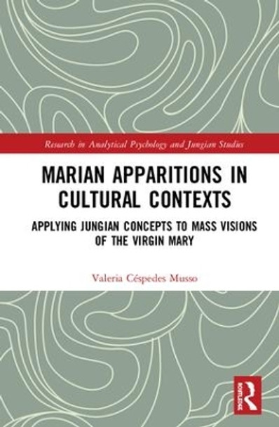 Marian Apparitions in Cultural Contexts: Applying Jungian Concepts to Mass Visions of the Virgin Mary by Valeria Cespedes Musso 9781138599215