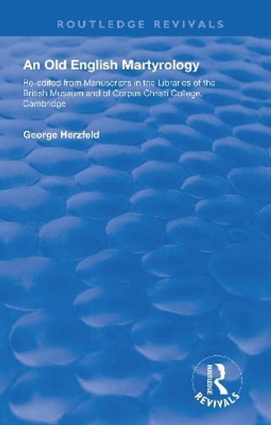 An Old English Martyrology (1900): Re-edited from Manuscripts in the Libraries of the British Museum and of Corpus Christi College, Cambridge by George Herzfeld 9781138602328