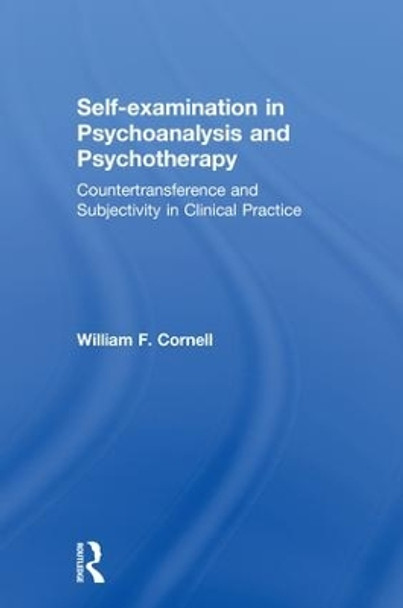 Self-examination in Psychoanalysis and Psychotherapy: Countertransference and Subjectivity in Clinical Practice by William F. Cornell 9781138605381