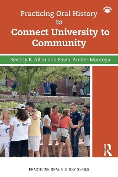 Practicing Oral History to Connect University to Community by Fawn-Amber Montoya 9781138605480